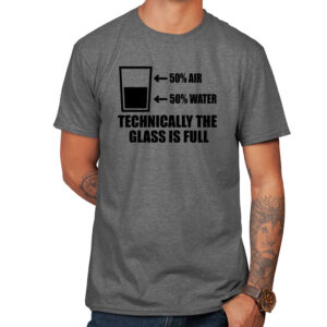 50% Water, 50% Water, Technically The Glass Is Full Funny T-Shirt